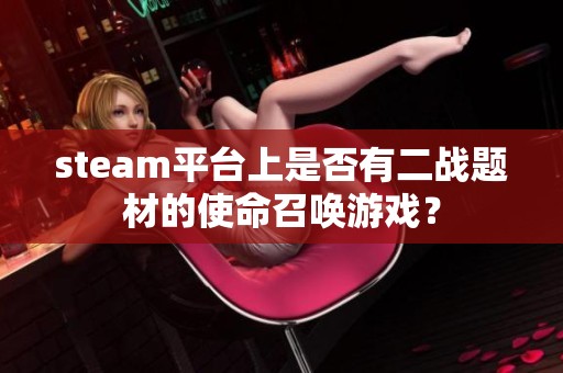 steam平台上是否有二战题材的使命召唤游戏？