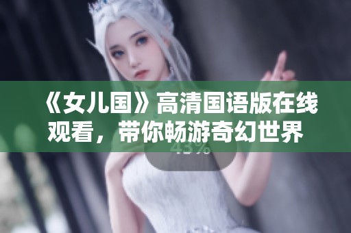 《女儿国》高清国语版在线观看，带你畅游奇幻世界