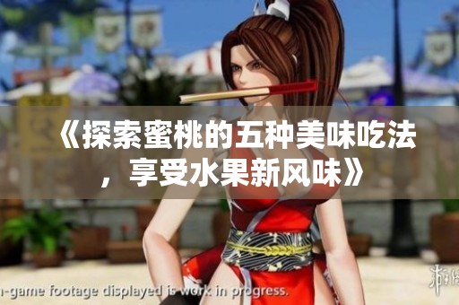 《探索蜜桃的五种美味吃法，享受水果新风味》
