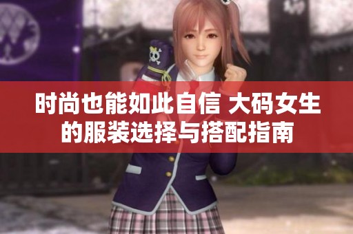 时尚也能如此自信 大码女生的服装选择与搭配指南
