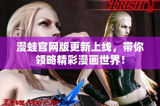 漫蛙官网版更新上线，带你领略精彩漫画世界！