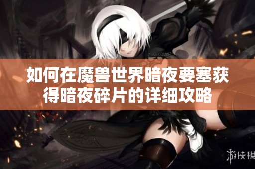 如何在魔兽世界暗夜要塞获得暗夜碎片的详细攻略