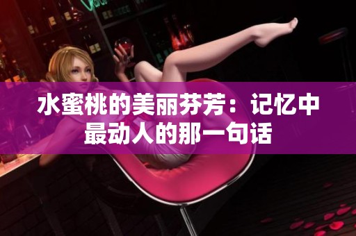 水蜜桃的美丽芬芳：记忆中最动人的那一句话