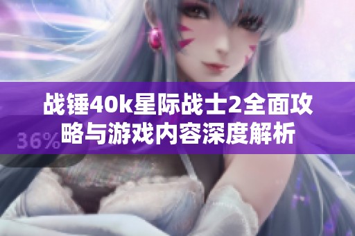 战锤40k星际战士2全面攻略与游戏内容深度解析