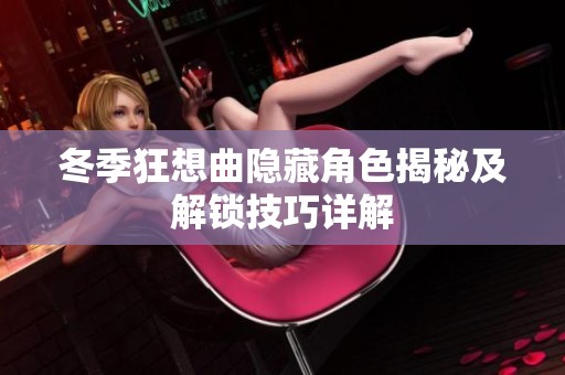 冬季狂想曲隐藏角色揭秘及解锁技巧详解