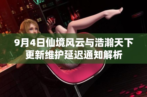 9月4日仙境风云与浩瀚天下更新维护延迟通知解析
