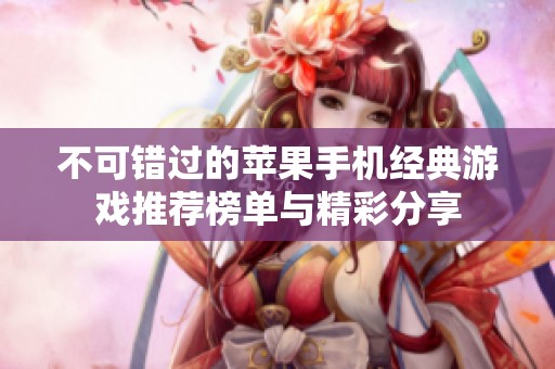 不可错过的苹果手机经典游戏推荐榜单与精彩分享
