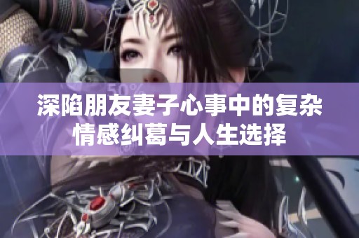 深陷朋友妻子心事中的复杂情感纠葛与人生选择