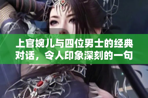 上官婉儿与四位男士的经典对话，令人印象深刻的一句话
