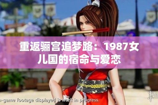 重返骊宫追梦路：1987女儿国的宿命与爱恋