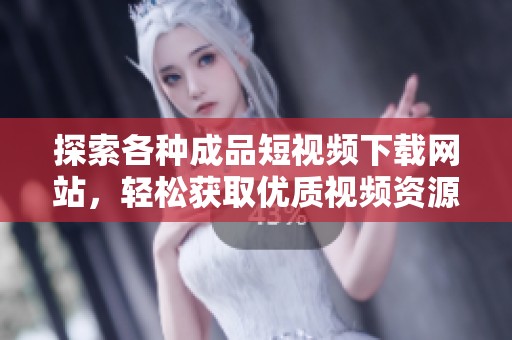 探索各种成品短视频下载网站，轻松获取优质视频资源建议