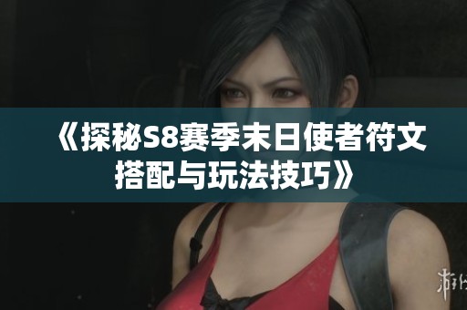《探秘S8赛季末日使者符文搭配与玩法技巧》