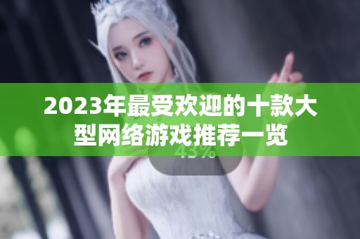 2023年最受欢迎的十款大型网络游戏推荐一览