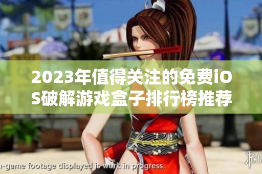 2023年值得关注的免费iOS破解游戏盒子排行榜推荐