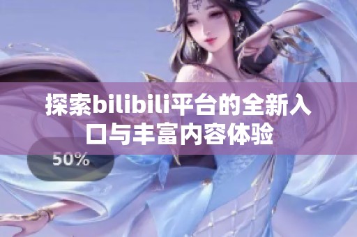 探索bilibili平台的全新入口与丰富内容体验