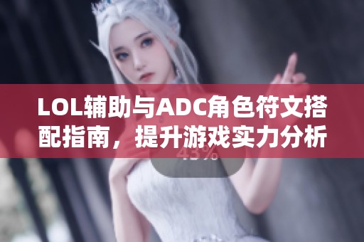 LOL辅助与ADC角色符文搭配指南，提升游戏实力分析