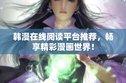 韩漫在线阅读平台推荐，畅享精彩漫画世界！