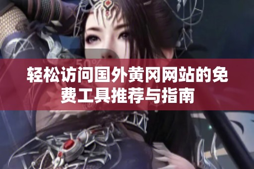 轻松访问国外黄冈网站的免费工具推荐与指南