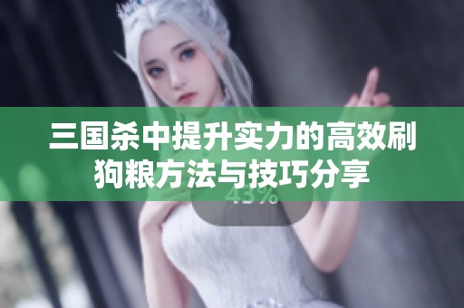 三国杀中提升实力的高效刷狗粮方法与技巧分享