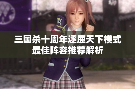 三国杀十周年逐鹿天下模式最佳阵容推荐解析