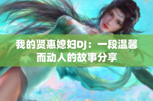 我的贤惠媳妇DJ：一段温馨而动人的故事分享