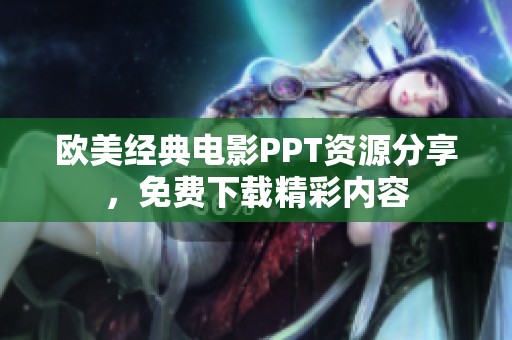 欧美经典电影PPT资源分享，免费下载精彩内容