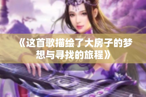 《这首歌描绘了大房子的梦想与寻找的旅程》