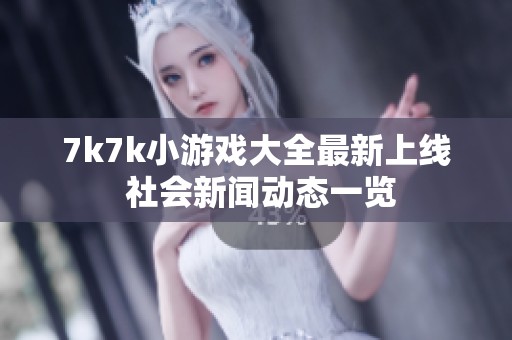 7k7k小游戏大全最新上线 社会新闻动态一览