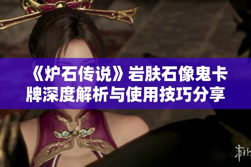 《炉石传说》岩肤石像鬼卡牌深度解析与使用技巧分享