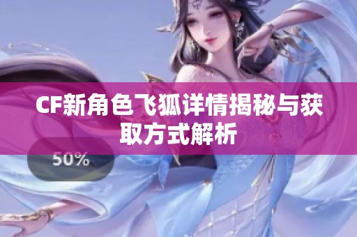 CF新角色飞狐详情揭秘与获取方式解析