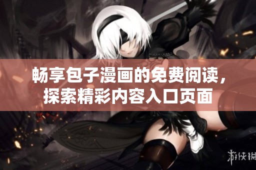 畅享包子漫画的免费阅读，探索精彩内容入口页面