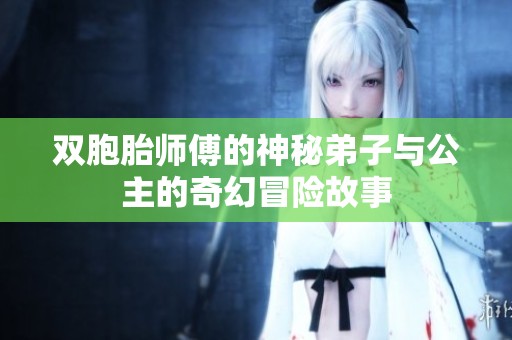 双胞胎师傅的神秘弟子与公主的奇幻冒险故事