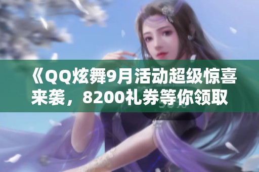 《QQ炫舞9月活动超级惊喜来袭，8200礼券等你领取！》