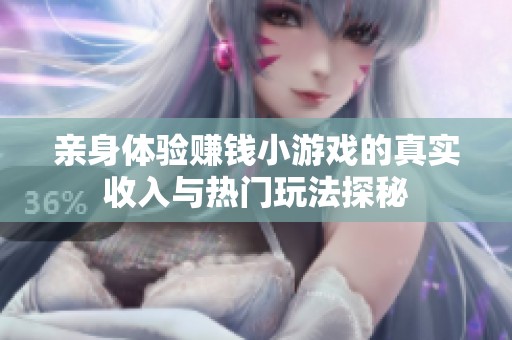 亲身体验赚钱小游戏的真实收入与热门玩法探秘