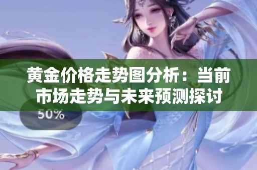 黄金价格走势图分析：当前市场走势与未来预测探讨