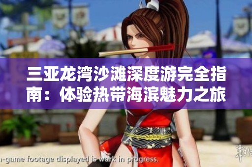 三亚龙湾沙滩深度游完全指南：体验热带海滨魅力之旅