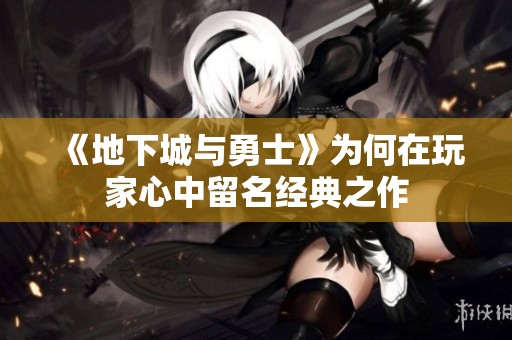 《地下城与勇士》为何在玩家心中留名经典之作