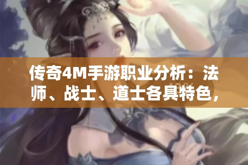 传奇4M手游职业分析：法师、战士、道士各具特色，谁才是最强选手