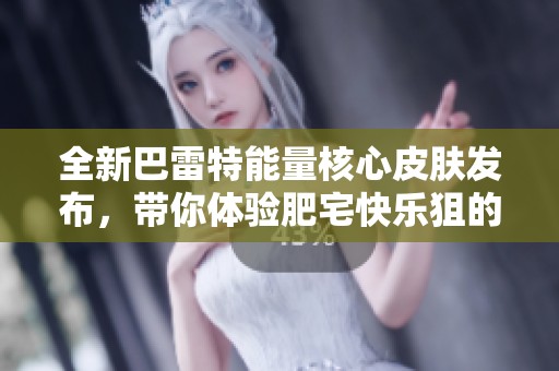 全新巴雷特能量核心皮肤发布，带你体验肥宅快乐狙的震撼魅力