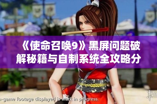 《使命召唤9》黑屏问题破解秘籍与自制系统全攻略分享