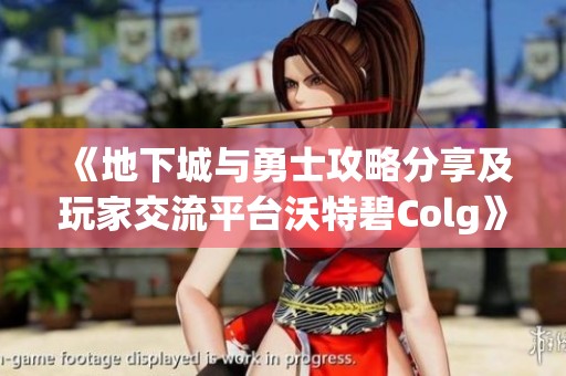 《地下城与勇士攻略分享及玩家交流平台沃特碧Colg》