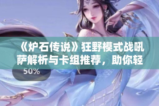 《炉石传说》狂野模式战吼萨解析与卡组推荐，助你轻松上分
