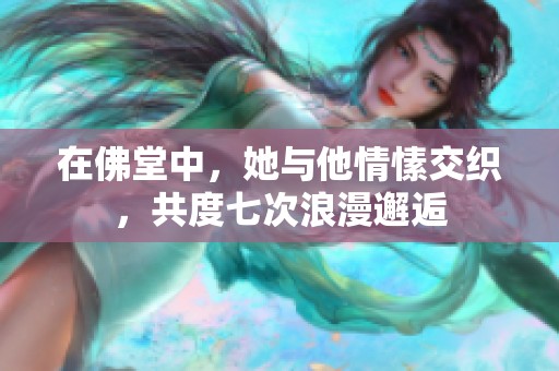 在佛堂中，她与他情愫交织，共度七次浪漫邂逅