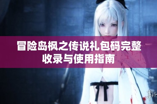 冒险岛枫之传说礼包码完整收录与使用指南