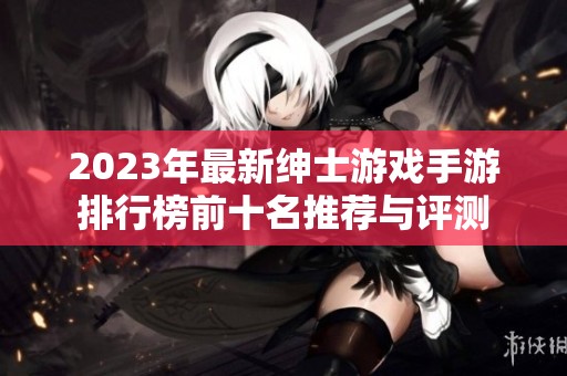 2023年最新绅士游戏手游排行榜前十名推荐与评测