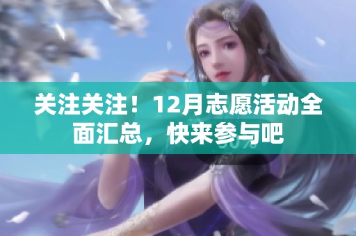 关注关注！12月志愿活动全面汇总，快来参与吧
