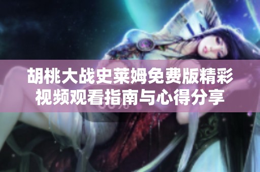 胡桃大战史莱姆免费版精彩视频观看指南与心得分享