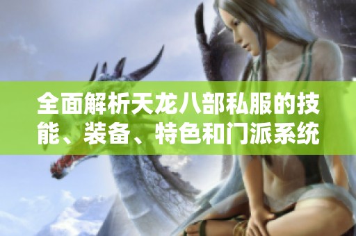 全面解析天龙八部私服的技能、装备、特色和门派系统