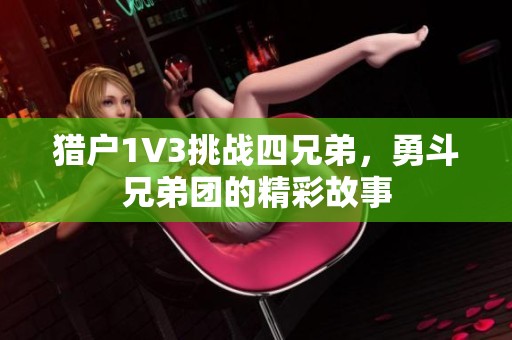 猎户1V3挑战四兄弟，勇斗兄弟团的精彩故事