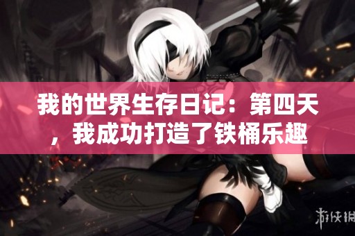 我的世界生存日记：第四天，我成功打造了铁桶乐趣